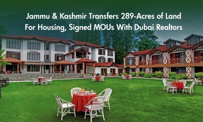 Jammu-&-Kashmir-transfers-289-acres-of-land-for-Housing-Signed-MOUs-with-Dubai-Realtors