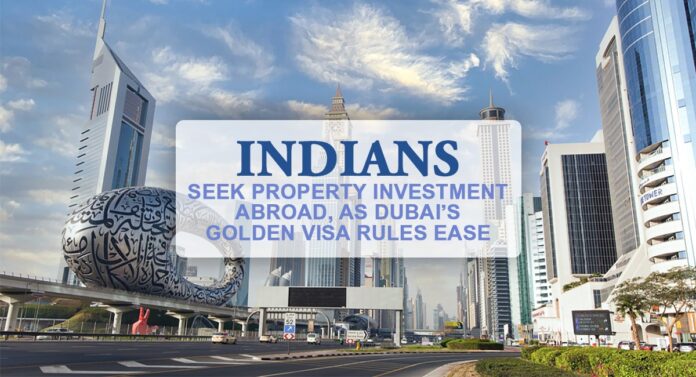 Indians seek Property Investment abroad, as Dubai’s Golden Visa Rules Ease