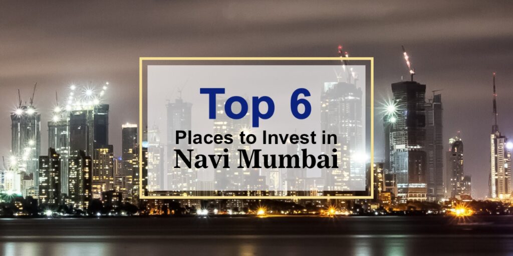 Top 6 Places to Invest in Navi Mumbai